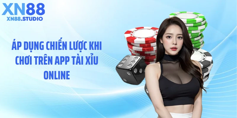 Áp dụng chiến lược khi chơi trên app tài xỉu online