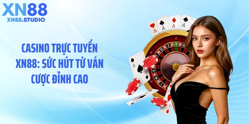 Casino Trực Tuyến XN88: Sức Hút Từ Ván Cược Đỉnh Cao