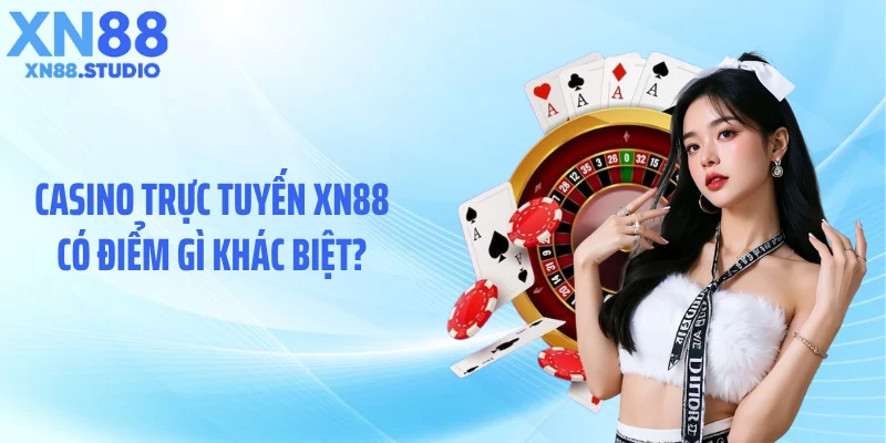 Casino trực tuyến XN88 có điểm gì khác biệt?