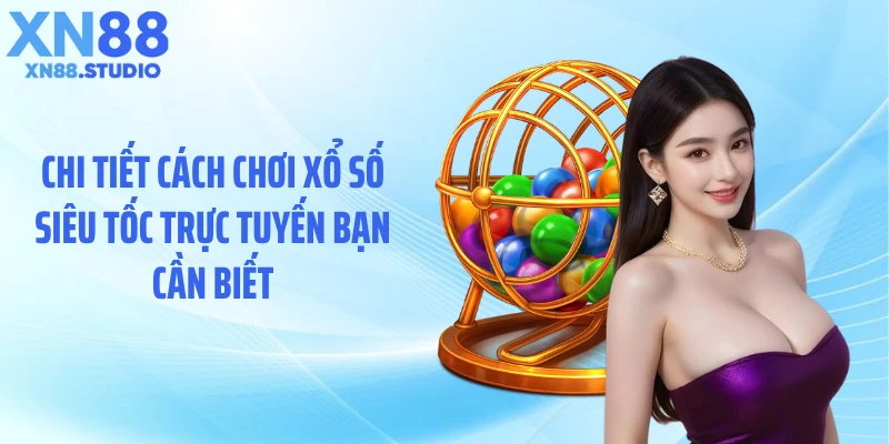 Chi tiết cách chơi xổ số siêu tốc trực tuyến bạn cần biết