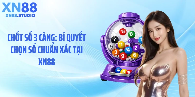 Chốt Số 3 Càng: Bí Quyết Chọn Số Chuẩn Xác Tại XN88