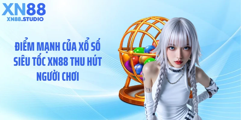Điểm mạnh của xổ số siêu tốc XN88 thu hút người chơi