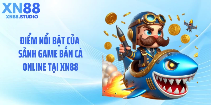 Điểm nổi bật của sảnh game bắn cá online tại XN88