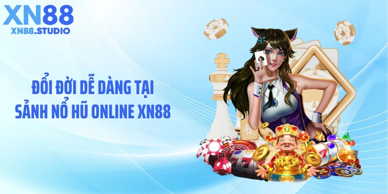 Đổi đời dễ dàng tại sảnh nổ hũ online XN88