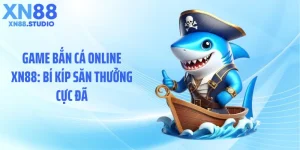 Game Bắn Cá Online XN88: Bí Kíp Săn Thưởng Cực Đã