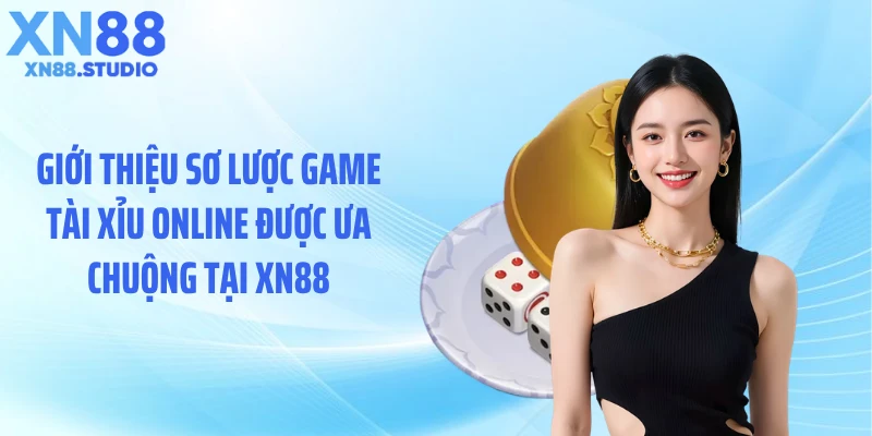 Giới thiệu sơ lược game tài xỉu online được ưa chuộng tại XN88