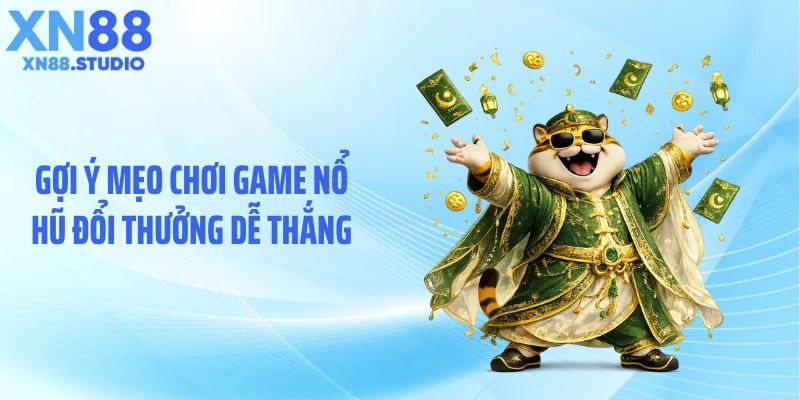 Gợi ý mẹo chơi game nổ hũ đổi thưởng dễ thắng