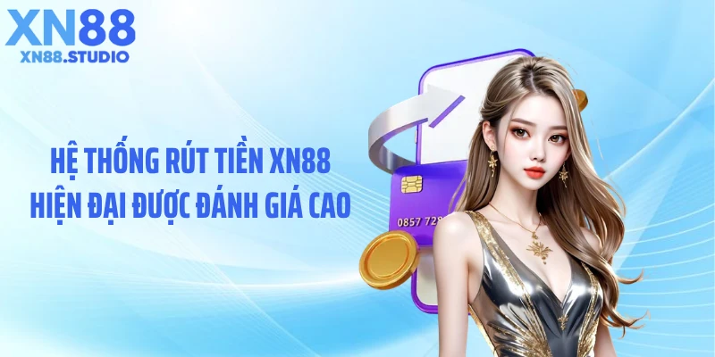 Hệ thống rút tiền XN88 hiện đại được đánh giá cao