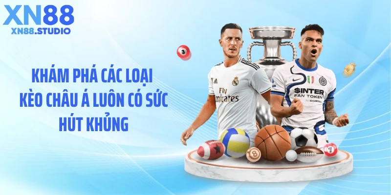 Khám phá các loại kèo châu Á luôn có sức hút khủng