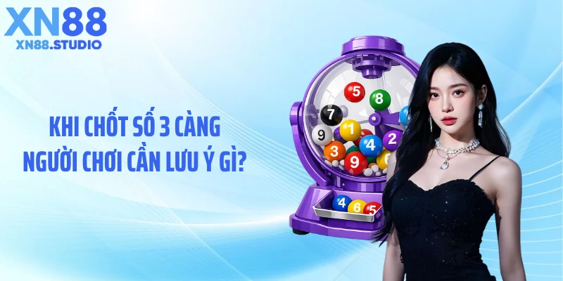 Khi chốt số 3 càng người chơi cần lưu ý gì?