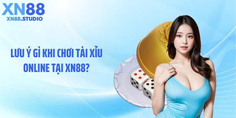 Lưu ý gì khi chơi tài xỉu online tại XN88?