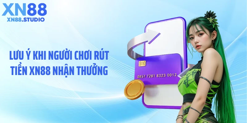 Lưu ý khi người chơi rút tiền XN88 nhận thưởng