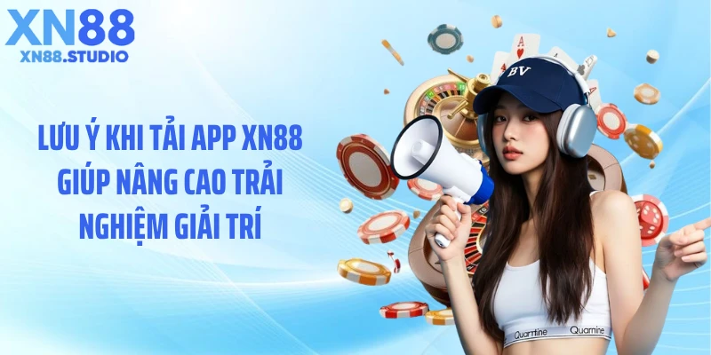 Lưu ý khi tải app XN88 giúp nâng cao trải nghiệm giải trí