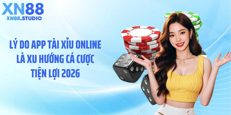 Lý do app tài xỉu online là xu hướng cá cược tiện lợi 2026