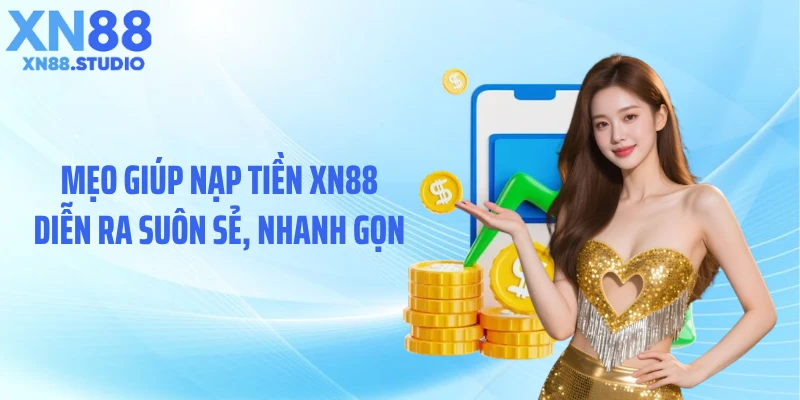 Mẹo giúp nạp tiền XN88 diễn ra suôn sẻ, nhanh gọn