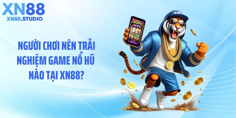 Người chơi nên trải nghiệm game nổ hũ nào tại XN88?