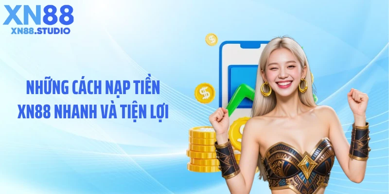 Những cách nạp tiền XN88 nhanh và tiện lợi