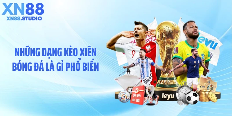 Những dạng kèo xiên bóng đá là gì phổ biến