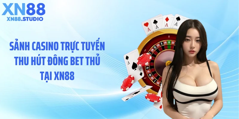 Sảnh casino trực tuyến thu hút đông bet thủ tại XN88