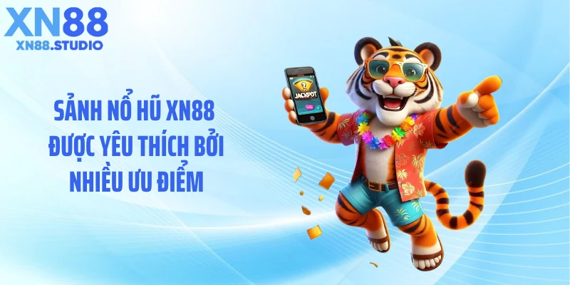 Sảnh nổ hũ XN88 được yêu thích bởi nhiều ưu điểm