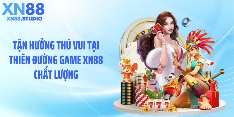 Tận hưởng thú vui tại thiên đường game XN88 chất lượng