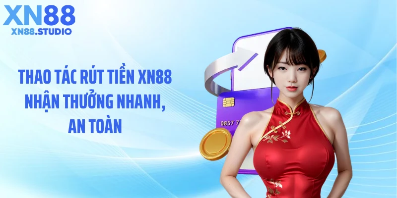Thao tác rút tiền XN88 nhận thưởng nhanh, an toàn