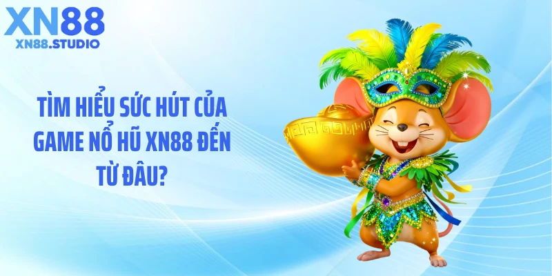 Tìm hiểu sức hút của game nổ hũ XN88 đến từ đâu?