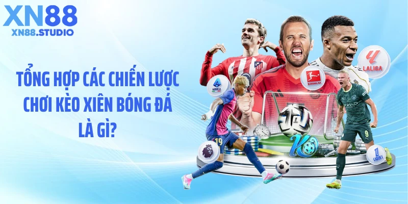 Tổng hợp các chiến lược chơi kèo xiên bóng đá là gì?
