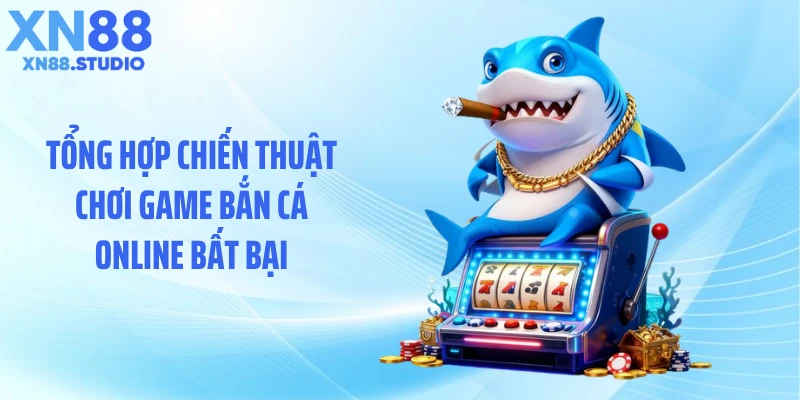 Tổng hợp chiến thuật chơi game bắn cá online bất bại