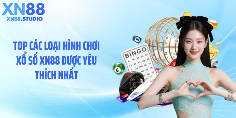 Top các loại hình chơi xổ số XN88 được yêu thích nhất